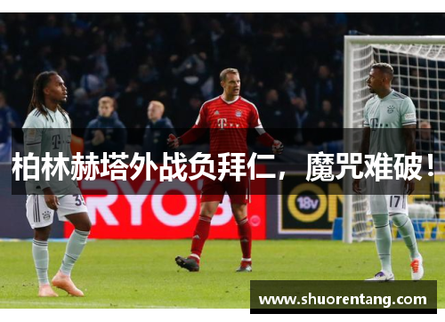 柏林赫塔外战负拜仁，魔咒难破！