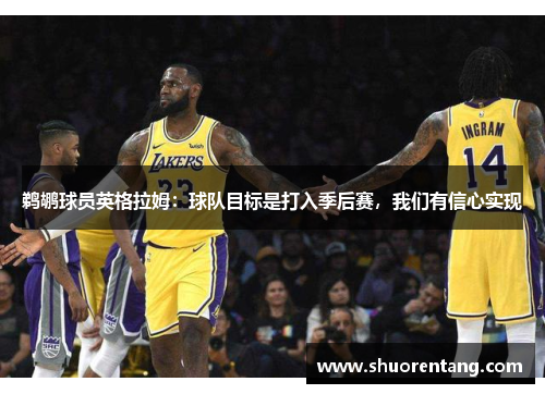 鹈鹕球员英格拉姆：球队目标是打入季后赛，我们有信心实现