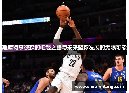 斯库特亨德森的崛起之路与未来篮球发展的无限可能