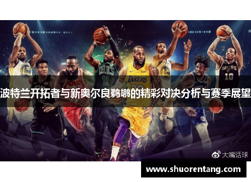 波特兰开拓者与新奥尔良鹈鹕的精彩对决分析与赛季展望