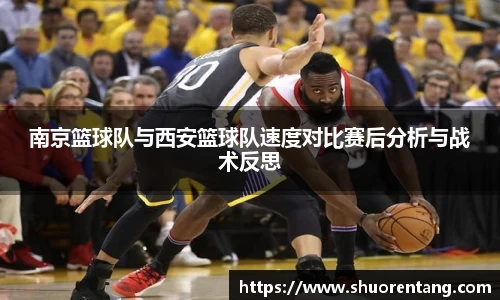 南京篮球队与西安篮球队速度对比赛后分析与战术反思