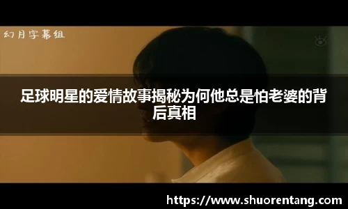 足球明星的爱情故事揭秘为何他总是怕老婆的背后真相
